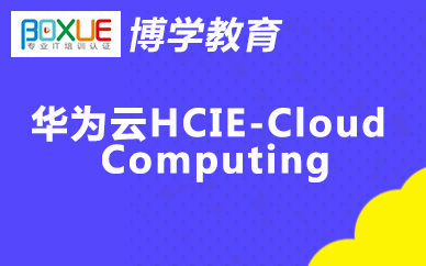 杭州博学华为云HCIE-Cloud Computing课程